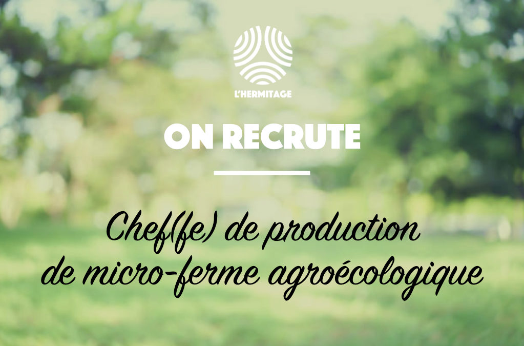 L’Hermitage est à la recherche de son/sa futur(e) chef de production de micro-ferme agroécologique